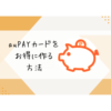 auPAYカード　お得に作る方法